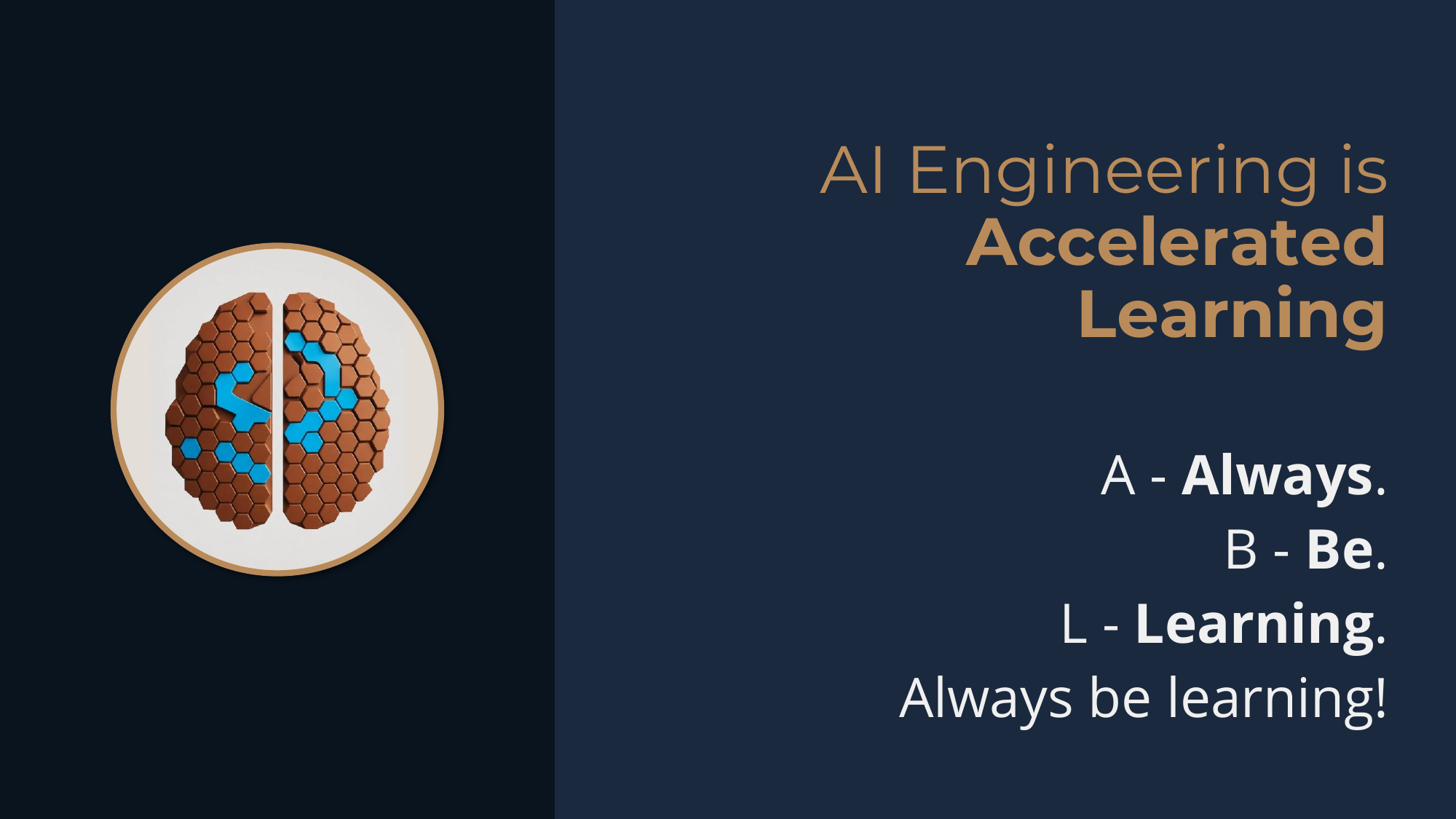 Principle: AI Engineering Is Accelerated Learning -- A-Always, B-Be, L-Learning. Always be learning.