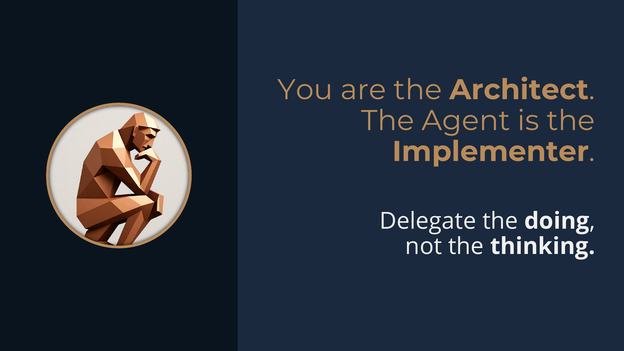 Principle: You are the Architect, the Agent is the Implementer -- delegate the doing, not the thinking.