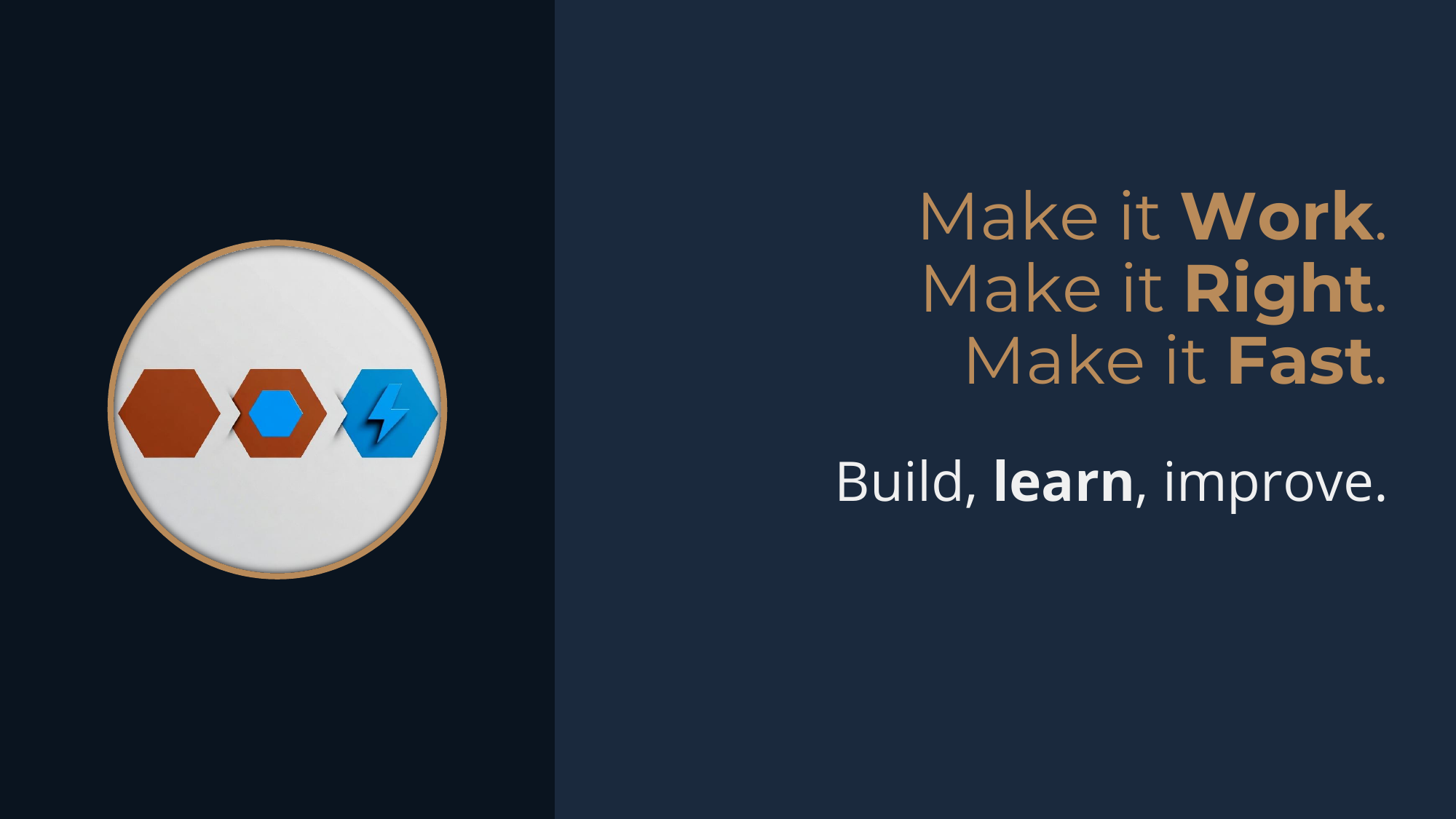 Principle: Make it Work, Make it Right, Make it Fast -- build, learn, improve.