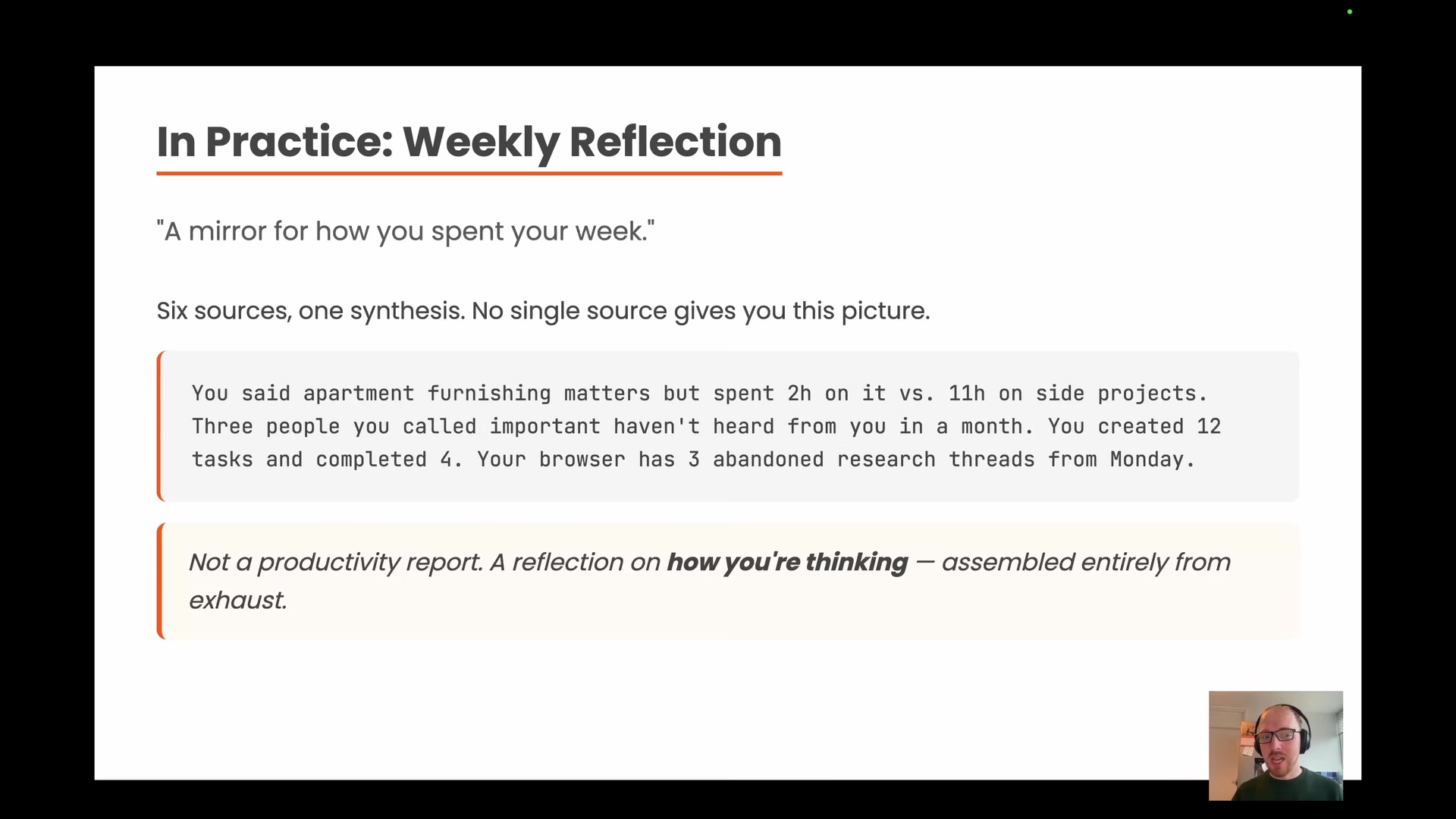 Slide titled "In Practice: Weekly Reflection" showing example output: "You said apartment furnishing matters but spent 2h on it vs. 11h on side projects. Three people you called important haven't heard from you in a month. You created 12 tasks and completed 4." Followed by a callout: "Not a productivity report. A reflection on how you're thinking -- assembled entirely from exhaust."